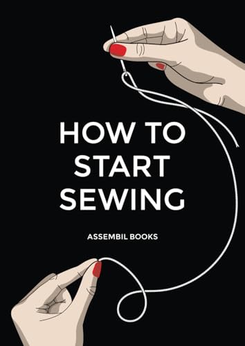 How To Start Sewing: The How and Why of Sewing for Fashion Design: Sewing Techniques with Matching Patterns