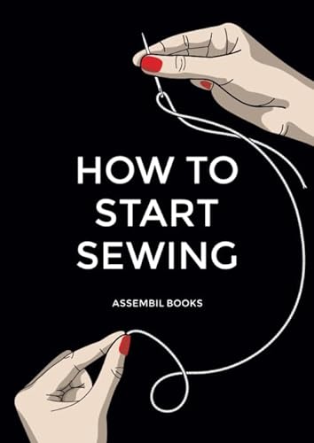 How To Start Sewing: The How and Why of Sewing for Fashion Design: Sewing Techniques with Matching Patterns von Independently published