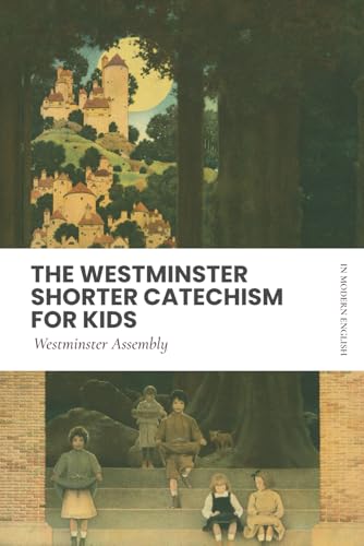 Westminster Shorter Catechism (For Kids): In Updated English, Scripture Proofs von Independently published