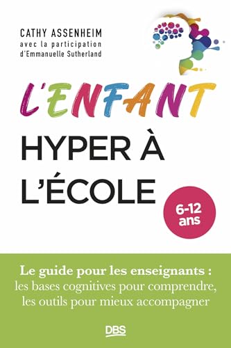 L’enfant hyper à l’école: Le guide pour les enseignants : les bases cognitives pour comprendre, les outils pour mieux accompagner