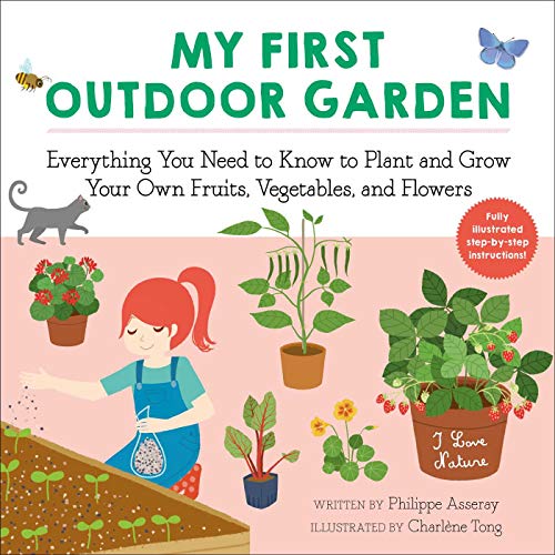 My First Outdoor Garden: Everything You Need to Know to Plant and Grow Your Own Fruits, Vegetables, and Flowers (Volume 2) (I Love Nature)