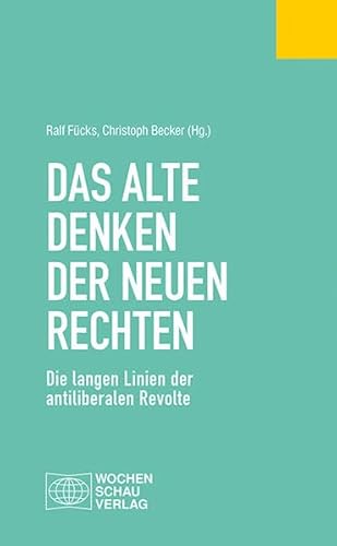 Das alte Denken der Neuen Rechten: Die langen Linien der antiliberalen Revolte (Politisches Fachbuch)