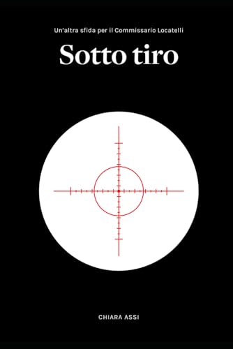 Sotto tiro: Una nuova sfida per il Commissario Locatelli (Il Commissario e la Dottoressa, Band 5) von Autopubblicato
