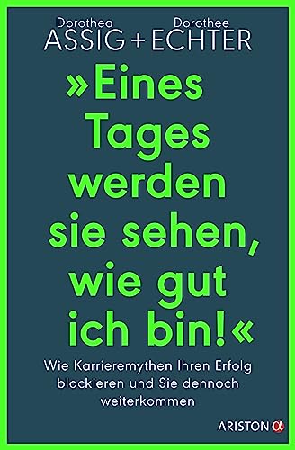 „Eines Tages werden sie sehen, wie gut ich bin!“: Wie Karrieremythen Ihren Erfolg blockieren und Sie dennoch weiterkommen von Ariston