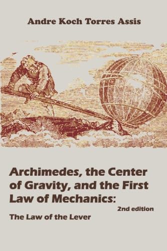 Archimedes, the Center of Gravity, and the First Law of Mechanics: The Law of the Lever Archimedes, the Center of Gravity, and the First Law of Mechanics: The Law of the Lever von Apeiron