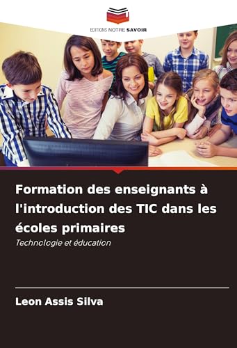 Formation des enseignants à l'introduction des TIC dans les écoles primaires: Technologie et éducation von Editions Notre Savoir