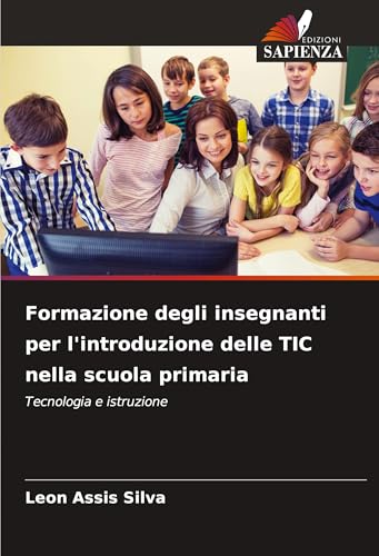 Formazione degli insegnanti per l'introduzione delle TIC nella scuola primaria: Tecnologia e istruzione von Edizioni Sapienza