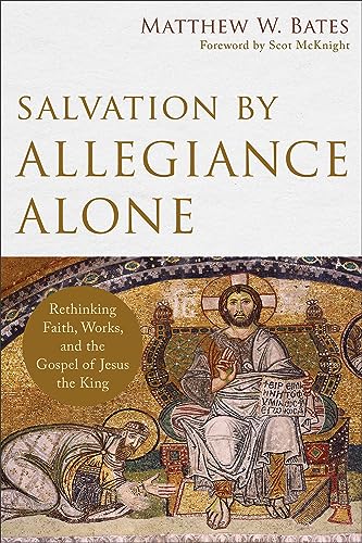 Salvation by Allegiance Alone: Rethinking Faith, Works, and the Gospel of Jesus the King von Baker Academic