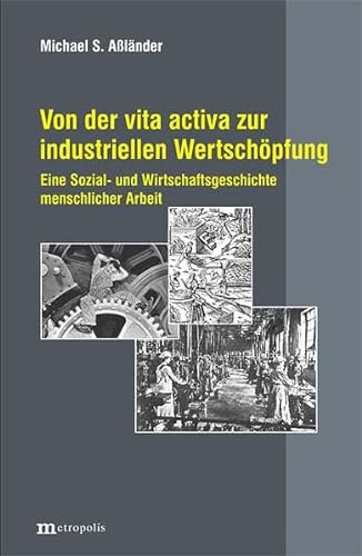 Von der vita activa zur industriellen Wertschöpfung: Eine Sozial- und Wirtschaftsgeschichte menschlicher Arbeit