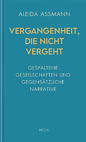 Vergangenheit, die nicht vergeht: Gespaltene Gesellschaften und gegensätzliche Narrative (Wiener Vorlesungen) von Picus Verlag