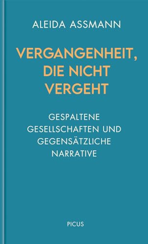 Vergangenheit, die nicht vergeht: Gespaltene Gesellschaften und gegensätzliche Narrative (Wiener Vorlesungen) von Picus Verlag