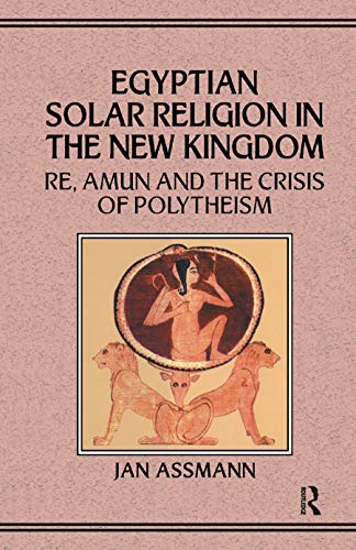 Egyptian Solar Religion in the New Kingdom: Re, Amun and the Crisis of Polytheism