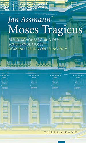 Moses Tragicus: Freud, Schönberg und der scheiternde Moses. Sigmund Freud Vorlesung 2019 Moses Tragicus: Freud, Schönberg und der scheiternde Moses. Sigmund Freud Vorlesung 2019