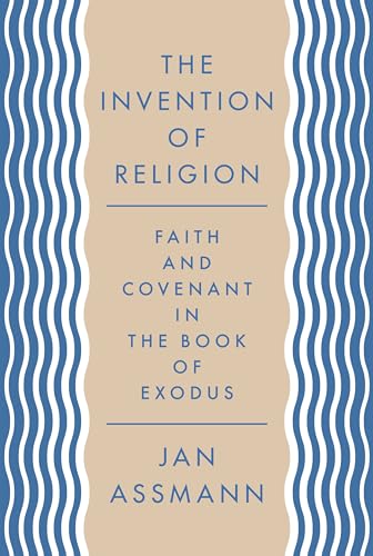 The Invention of Religion: Faith and Covenant in the Book of Exodus von Princeton University Press