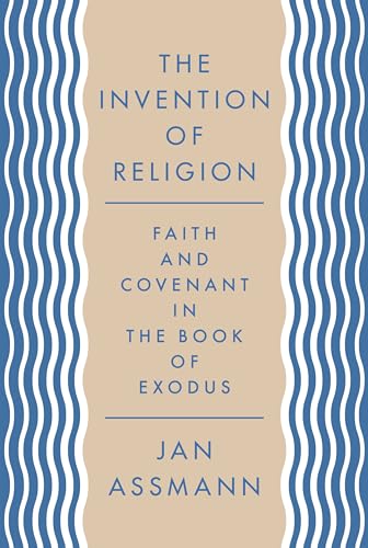 The Invention of Religion: Faith and Covenant in the Book of Exodus The Invention of Religion: Faith and Covenant in the Book of Exodus von Princeton University Press