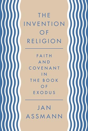 The Invention of Religion: Faith and Covenant in the Book of Exodus