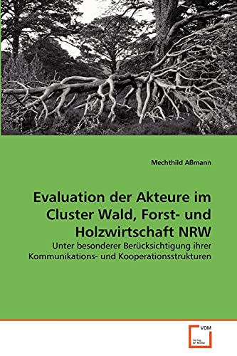 Evaluation der Akteure im Cluster Wald, Forst- und Holzwirtschaft NRW: Unter besonderer Berücksichtigung ihrer Kommunikations- und Kooperationsstrukturen von VDM Verlag