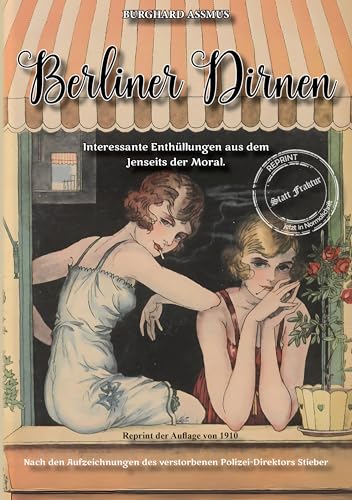 Berliner Dirnen: Interessante Enthüllungen aus dem Jenseits der Moral und Prostitution, Nach den Aufzeichnungen des verstorbenen Polizei-Direktors Stieber (Gaunertum & Polizeiarbeit im Sündenbabel) von Oldtimertools Verlag