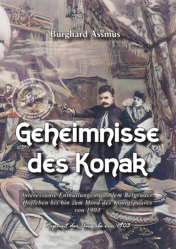 Geheimnisse des Konak: Interessante Enthüllungen aus dem Belgrader Hofleben bis hin zum Mord des Königspaares von 1903 (PurPur und Sünde) von Oldtimertools Verlag