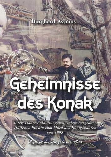 Geheimnisse des Konak: Interessante Enthüllungen aus dem Belgrader Hofleben bis hin zum Mord des Königspaares von 1903 (PurPur und Sünde)