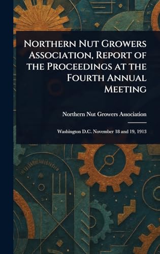 Northern Nut Growers Association, Report of the Proceedings at the Fourth Annual Meeting von Anson Street Press