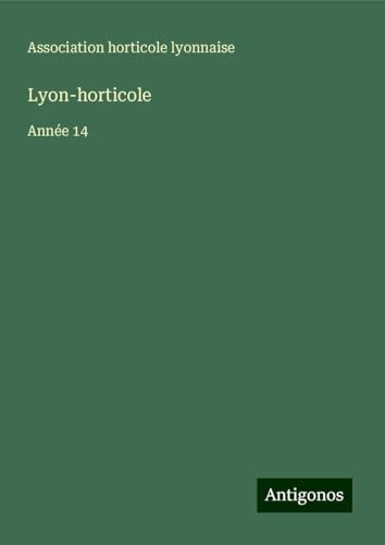 Lyon-horticole: Année 14 von Antigonos Verlag