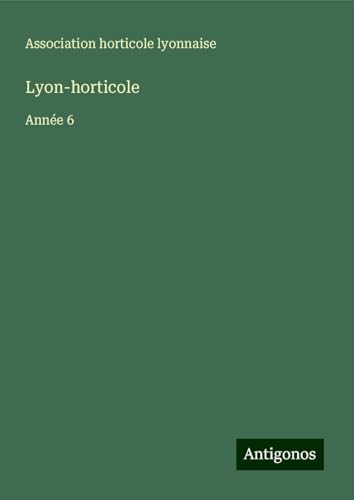 Lyon-horticole: Année 6 von Antigonos Verlag