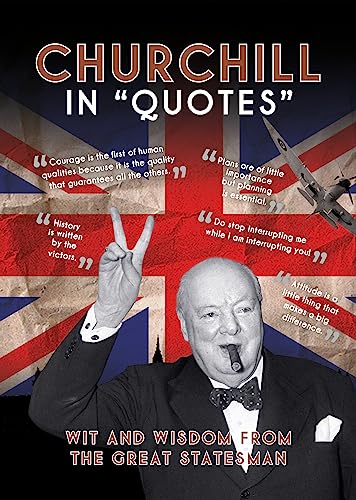 Churchill in "Quotes": Wit and Wisdom from the Great Statesman