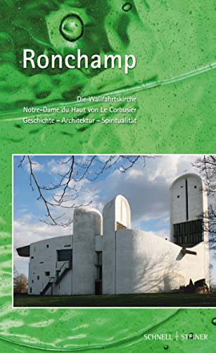 Ronchamp: Die Wallfahrtskirche Notre-Dame du Haut von Le Corbusier: Geschichte - Architektur - Spiritualität