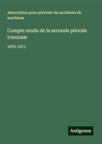 Compte rendu de la seconde période triennale: 1870-1873 von Antigonos Verlag