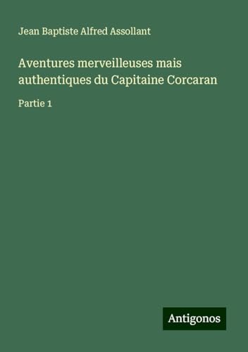 Aventures merveilleuses mais authentiques du Capitaine Corcaran: Partie 1 von Antigonos Verlag