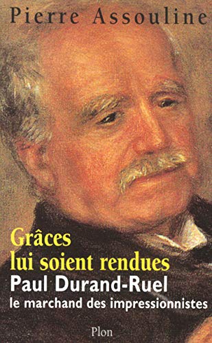 Grâces lui soient rendues: Paul Durand-Ruel, le marchand des impressionnistes