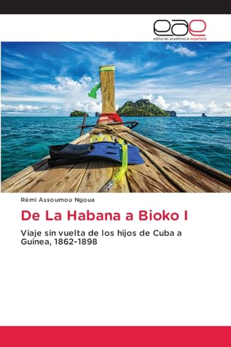 De La Habana a Bioko I: Viaje sin vuelta de los hijos de Cuba a Guinea, 1862-1898 von Editorial Académica Española