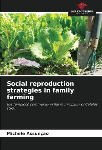 Social reproduction strategies in family farming: the Tambiocó community in the municipality of Catalão (GO) von Our Knowledge Publishing