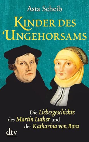 Kinder des Ungehorsams: Die Liebesgeschichte des Martin Luther und der Katharina von Bora – Roman von dtv Verlagsgesellschaft