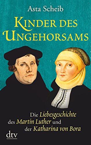 Kinder des Ungehorsams: Die Liebesgeschichte des Martin Luther und der Katharina von Bora – Roman Kinder des Ungehorsams: Die Liebesgeschichte des Martin Luther und der Katharina von Bora – Roman