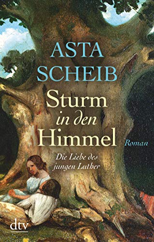 Sturm in den Himmel: Die Liebe des jungen Luther – Roman
