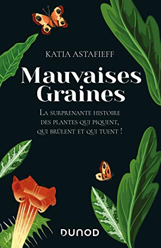 Mauvaises graines - La surprenante histoire des plantes qui piquent, qui brûlent et qui tuent!: La surprenante histoire des plantes qui piquent, qui brûlent et qui tuent!