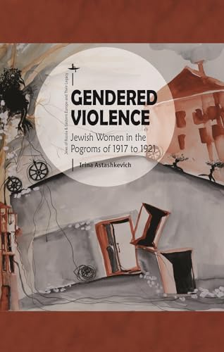 Gendered Violence: Jewish Women in the Pogroms of 1917 to 1921 (Jews of Russia & Eastern Europe and Their Legacy) von Academic Studies Press