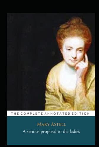 A serious proposal To The ladies "The Annotated Classic Edition"