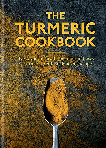 The Turmeric Cookbook: Discover the health benefits and uses of turmeric with 50 delicious recipes