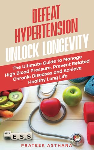 Defeat Hypertension Unlock Longevity: The Ultimate Guide to Manage High Blood Pressure, Prevent Related Chronic Diseases and Achieve Healthy Long Life (Train Smartly Cheat Wisely) von Independently published