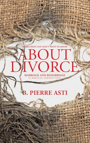 Everything You Don't Want to Know About Divorce: Marriage and Remarriage (A Biblical Perspective) von WestBow Press