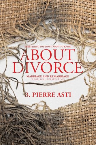 Everything You Don’t Want to Know About Divorce: Marriage and Remarriage (A Biblical Perspective) von WestBow Press