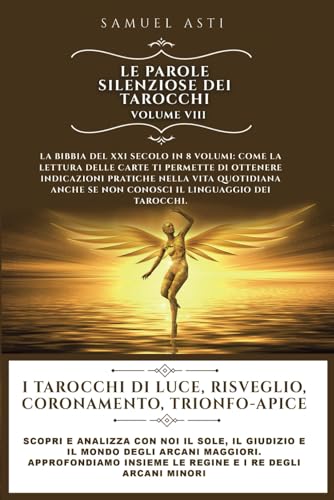 I Tarocchi di Luce, Risveglio, Coronamento, Trionfo-Apice: Scopri e analizza con noi il Sole il Giudizio e il Mondo degli Arcani Maggiori. ... (Le Parole Silenziose dei Tarocchi, Band 8) von Bookness