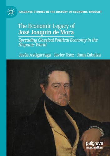 The Economic Legacy of José Joaquín de Mora: Spreading Classical Political Economy in the Hispanic World (Palgrave Studies in the History of Economic Thought) von Palgrave Macmillan