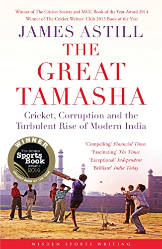The Great Tamasha: Cricket, Corruption and the Turbulent Rise of Modern India (Wisden Sports Writing)