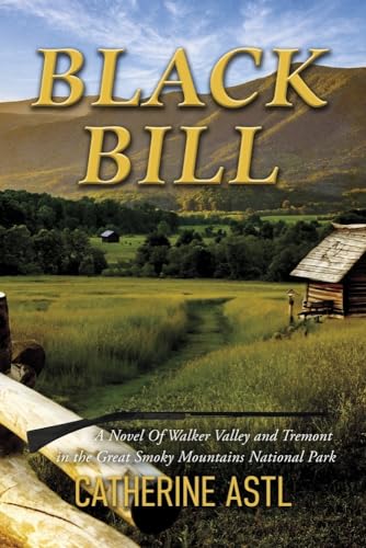 Black Bill: A Novel of Walker Valley and Tremont in the Great Smoky Mountains National Park