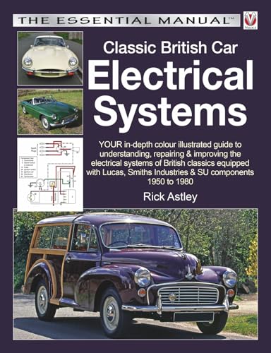 Classic British Car Electrical Systems: Your Guide to Understanding, Repairing and Improving the Electrical Components and Systems That Were Typical ... Cars from 1950 to 1980 (Essential Manual)