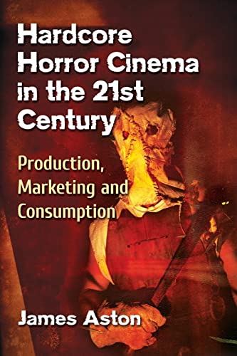 Hardcore Horror Cinema in the 21st Century: Production, Marketing and Consumption von McFarland
